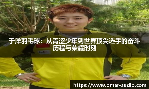 于洋羽毛球：从青涩少年到世界顶尖选手的奋斗历程与荣耀时刻