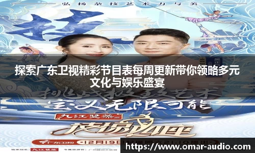 探索广东卫视精彩节目表每周更新带你领略多元文化与娱乐盛宴