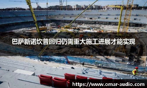 巴萨新诺坎普回归仍需重大施工进展才能实现