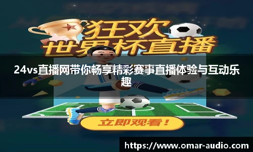 24vs直播网带你畅享精彩赛事直播体验与互动乐趣