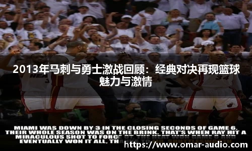 2013年马刺与勇士激战回顾：经典对决再现篮球魅力与激情