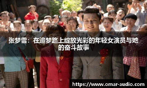 张梦雪：在追梦路上绽放光彩的年轻女演员与她的奋斗故事
